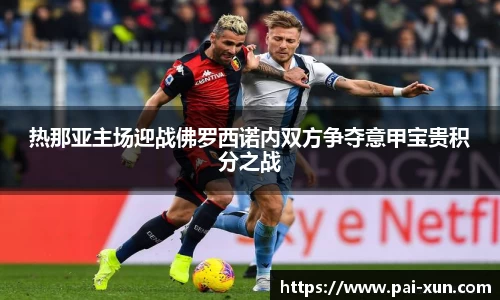 热那亚主场迎战佛罗西诺内双方争夺意甲宝贵积分之战