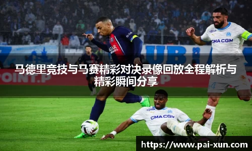 马德里竞技与马赛精彩对决录像回放全程解析与精彩瞬间分享