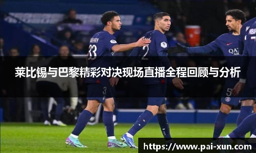 莱比锡与巴黎精彩对决现场直播全程回顾与分析