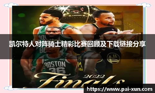 凯尔特人对阵骑士精彩比赛回顾及下载链接分享