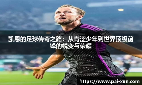 凯恩的足球传奇之路：从青涩少年到世界顶级前锋的蜕变与荣耀
