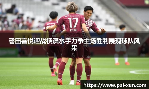 磬田喜悦迎战横滨水手力争主场胜利展现球队风采